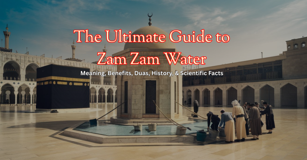 The Ultimate Guide to Zam Zam Water – Meaning, Benefits, Duas, History, & Scientific Facts 6 Ultimate Guide to Zam Zam Water – Meaning - Benefits - Dua - History - Scientific Facts - Daily Taqwa