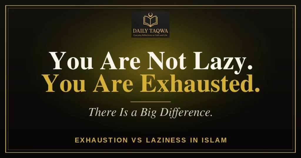 You are not lazy, you are exhausted: exhaustion vs laziness in Islam, Daily Taqwa